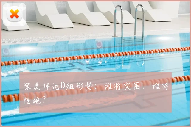 深度评论D组形势:谁将突围,谁将陪跑?