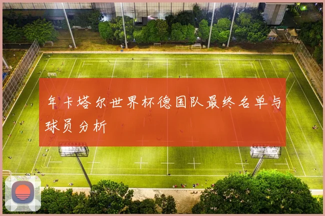 年卡塔尔世界杯德国队最终名单与球员分析