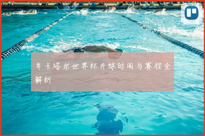 年卡塔尔世界杯开球时间与赛程全解析