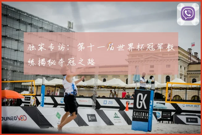 独家专访：第十一届世界杯冠军教练揭秘夺冠之路